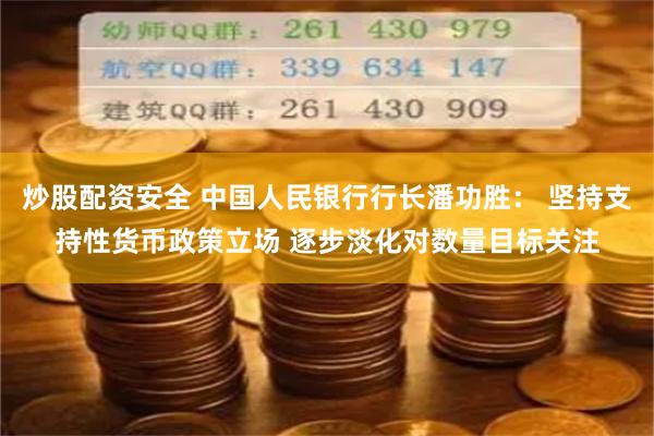 炒股配资安全 中国人民银行行长潘功胜： 坚持支持性货币政策立场 逐步淡化对数量目标关注