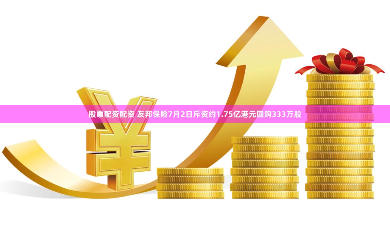 股票配资配资 友邦保险7月2日斥资约1.75亿港元回购333万股