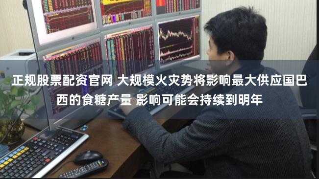 正规股票配资官网 大规模火灾势将影响最大供应国巴西的食糖产量 影响可能会持续到明年