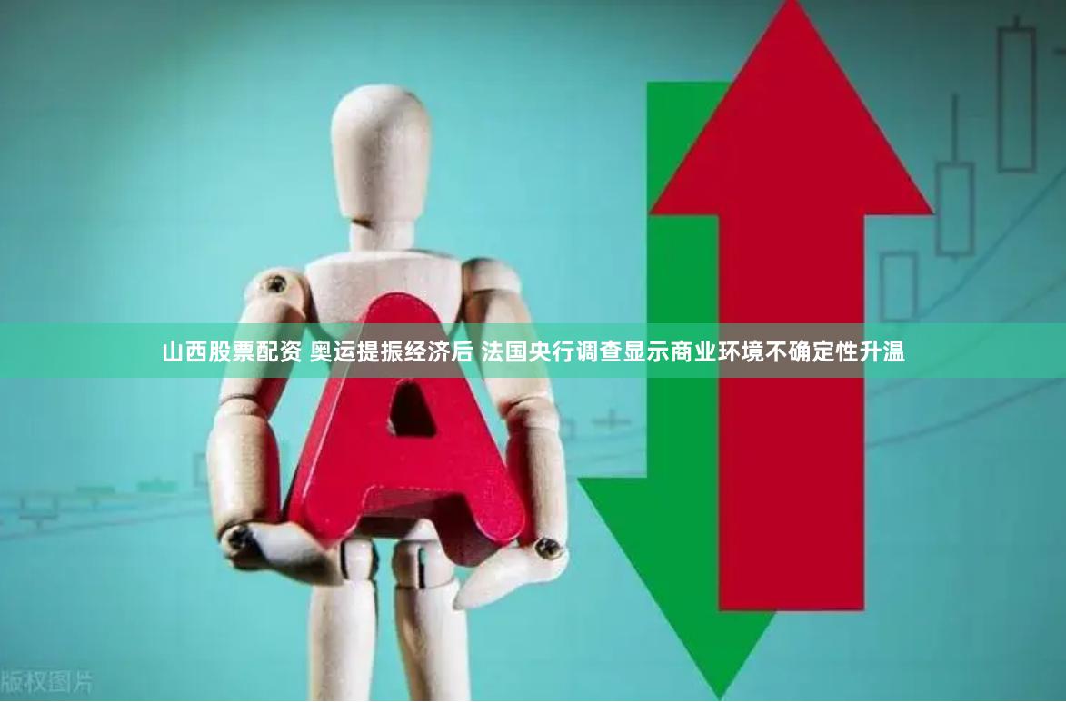 山西股票配资 奥运提振经济后 法国央行调查显示商业环境不确定性升温