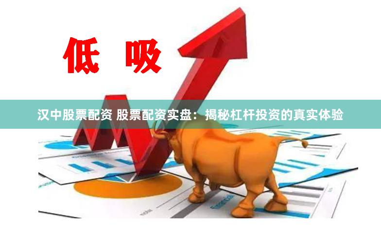 汉中股票配资 股票配资实盘：揭秘杠杆投资的真实体验