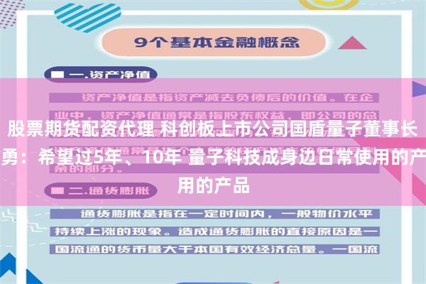 股票期货配资代理 科创板上市公司国盾量子董事长应勇:希望过5年、10年 量子科技成身边日常使用的产品